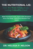 THE NUTRITIONAL LIE: How We Were Tricked into Loving Unhealthy Food: What Processed Foods, Sugar & Diet Deception Do to Your Body - And How to Reclaim Your Health B0GKVBD83R Book Cover