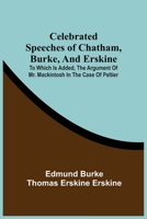 Celebrated Speeches Of Chatham, Burke, And Erskine; To Which Is Added, The Argument Of Mr. Mackintosh In The Case Of Peltier 1172248621 Book Cover