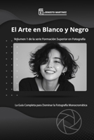 El Arte en Blanco y Negro: La Gu�a Completa para dominar la Fotograf�a blanco y negro B089957DKK Book Cover