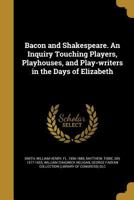 Bacon and Shakespeare. An Inquiry Touching Players, Playhouses, and Play-writers in the Days of Elizabeth 1360497153 Book Cover