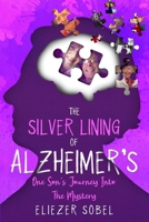 The Silver Lining of Alzheimer's: One Son's Journey Into The Mystery 0997121734 Book Cover