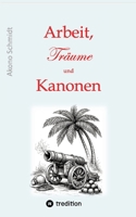 Arbeit, Träume und Kanonen: Band 3 dieser Trilogie erzählt die Achterbahnfahrten, die Kurt Schönborn zwischen 1989 und 2020 erlebt. Beruflich und ... ihn nicht weiter interessie (German Edition) 3384890620 Book Cover