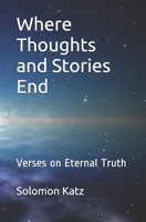 Where Thoughts and Stories End: Verses on Eternal Truth 0989111237 Book Cover