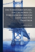Die Forsteinrichtung. Ein Grundriss Zu Vorlesungen Und Ein Leitfaden FÃ1/4r Praktiker (German Edition) 1024128180 Book Cover