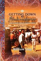 GETTING DOWN AT BHUBANESHWAR: AND OTHER INDIAN ADVENTURES 1477148426 Book Cover