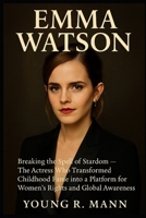 EMMA WATSON: Breaking the Spell of Stardom - The Actress Who Transformed Childhood Fame into a Platform for Women’s Rights and Global Awareness B0FTSQHJK5 Book Cover