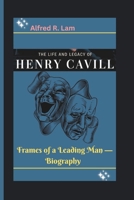 THE LIFE AND LEGACY OF HENRY CAVILL: Frames of a Leading Man — Biography B0F4KZD6LG Book Cover