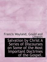 Salvation by Christ A Series of Discourses on Some of the Most Important Doctrines of the Gospel. 1018235094 Book Cover