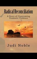 Radical Reconciliation: A Story of Overcoming Domestic Violence 1518601464 Book Cover