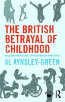 The British Betrayal of Childhood: Challenging Uncomfortable Truths and Bringing about Change 1138297925 Book Cover