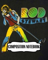 Composition Notebook: Rod Stewart British Rock Singer Songwriter Best-Selling Music Artists Of All Time Great American Songbook Billboard Hot 100 All-Time Top Artists. Soft Cover Paper 7.5 x 9.25 Inch 1697482546 Book Cover