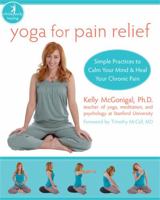 Yoga for Pain Relief: Simple Practices to Calm Your Mind and Heal Your Chronic Pain (The New Harbinger Whole-Body Healing Series) 1572246898 Book Cover