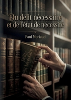 Du délit nécessaire et de l'état de nécessité: Une analyse juridique du délit nécessaire et de l'état de nécessité, explorant les complexités de la ... à des situations extrêmes. (French Edition) B0H13VR6ZD Book Cover