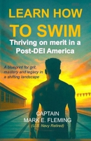 LEARN HOW TO SWIM: Thriving on merit in a Post-DEI America; A blueprint for grit, mastery and legacy in a shifting landscape B0F9FFNG4B Book Cover