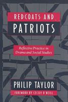 Redcoats and Patriots: Reflective Practice in Drama and Social Studies (Dimensions of Drama Series) 032500028X Book Cover