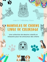 Mandalas de Chiens Livre de coloriage Des mandalas canins anti-stress et relaxants pour encourager la créativité: Une collection de dessins créatifs ... pour les amoureux des chiens (French Edition) B0CWPV32FR Book Cover