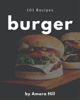 101 Burger Recipes: Save Your Cooking Moments with Burger Cookbook! B08CWD67TB Book Cover