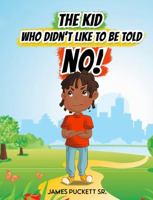 THE KID WHO DIDN'T LIKE TO BE TOLD NO! 1962204111 Book Cover
