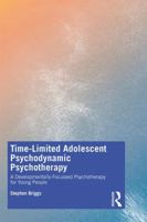 Time-Limited Adolescent Psychodynamic Psychotherapy: A Developmentally Focussed Psychotherapy for Young People 1138366668 Book Cover