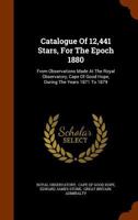 Catalogue of 12,441 Stars, for the Epoch 1880: From Observations Made at the Royal Observatory, Cape of Good Hope, During the Years 1871 to 1879 1279033843 Book Cover