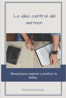 La idea central del sermón.: Manual para empezar a predicar la Biblia. B0BBD7L2V8 Book Cover