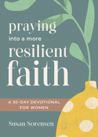 Praying into a More Resilient Faith: A 30-Day Devotional for Women 1640704876 Book Cover