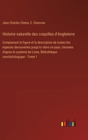 Histoire naturelle des coquilles d'Angleterre: Comprenant la figure et la description de toutes les especes decouvertes jusqu'ici dans ce pays, ... conchyliologique - Tome 1 (French Edition) 3388032653 Book Cover