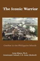 The Iconic Warrior: Combat in the Philippine Islands 1956904352 Book Cover