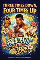 "Three Times Down, Four Times Up: : Float Like a Butterfly, Sting Like a Bee" B0H2KTBBG7 Book Cover