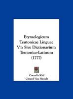Etymologicum Teutonicae Linguae V1: Sive Dictionarium Teutonico-Latinum (1777) 1166193586 Book Cover