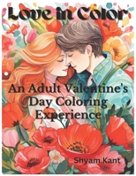 Love in Color: A Valentine's Day Coloring Adventure for Grown-Ups B0CV4H37BF Book Cover