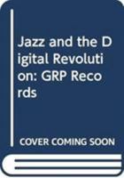 Jazz and the Digital Revolution: Grp Records 041578784X Book Cover