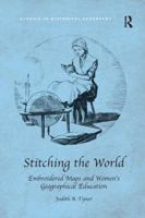 Stitching the World: Embroidered Maps and Women's Geographical Education 1409426351 Book Cover
