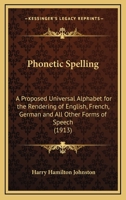 Phonetic Spelling: A Proposed Universal Alphabet for the Rendering of English, French, German and All Other Forms of Speech (1913) 1248496116 Book Cover