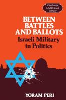 Between Battles and Ballots: Israeli Military in Politics (Cambridge Middle East Library) 0521244145 Book Cover