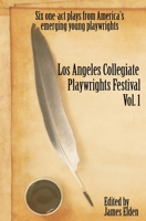 The Los Angeles Collegiate Playwrights Festival Volume 1 0692139001 Book Cover