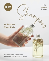 DIY Shampoos to Restore Your Hair: Homemade Shampoo Recipes for Natural Hair B08L5ZCDM1 Book Cover