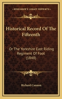Historical Record of the Fifteenth, or the Yorkshire East Riding Regiment of Foot 1014851041 Book Cover