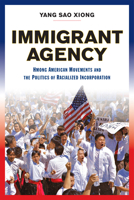 Immigrant Agency: Hmong American Movements and the Politics of Racialized Incorporation 1978824041 Book Cover