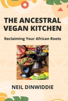 The Ancestral Vegan Kitchen: Reclaiming Your African Roots B0CVF97RHV Book Cover