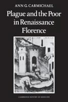 Plague and the Poor in Renaissance Florence (Cambridge Studies in the History of Medicine) 0521268338 Book Cover