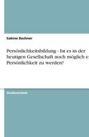 Personlichkeitsbildung - Ist Es in Der Heutigen Gesellschaft Noch Moglich Eine Personlichkeit Zu Werden? 3640557549 Book Cover
