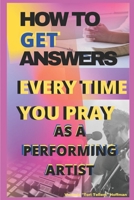 How to Get Answers Every Time You Pray... As a Performing Artist B092B9Q11P Book Cover