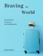 Braving the World: Adventures in Travel and Retirement 1736073117 Book Cover