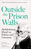 Outside the Prison Walls: Abdalrahman Munif on Politics and Literature 0745351875 Book Cover