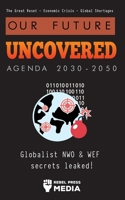 Our Future Uncovered Agenda 2030-2050: Globalist NWO & WEF secrets leaked! The Great Reset - Economic crisis - Global shortages 9493267814 Book Cover