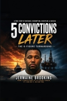 5 Convictions Later The 6-Figure Turn Around B0H89TMKR4 Book Cover