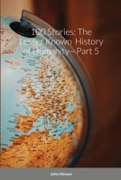 100 Stories: The Lesser Known History of Humanity-Part 5 1716209811 Book Cover