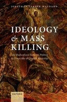Ideology and Mass Killing: The Radicalized Security Politics of Genocides and Deadly Atrocities 0198776799 Book Cover