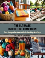 The Ultimate Crocheting Companion: Your Comprehensive Guide to Hooking Mastery B0CR48GMWC Book Cover